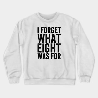 I Forget What Eight Was For - Text Style Crewneck Sweatshirt